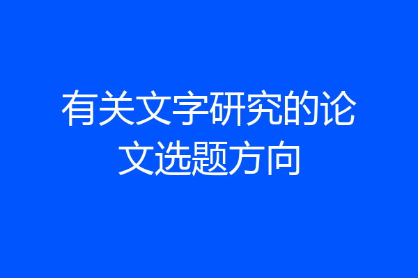 有关文字研究的论文选题方向