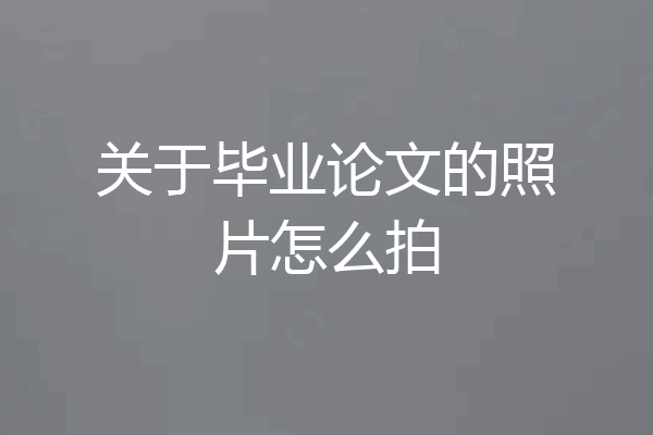 关于毕业论文的照片怎么拍