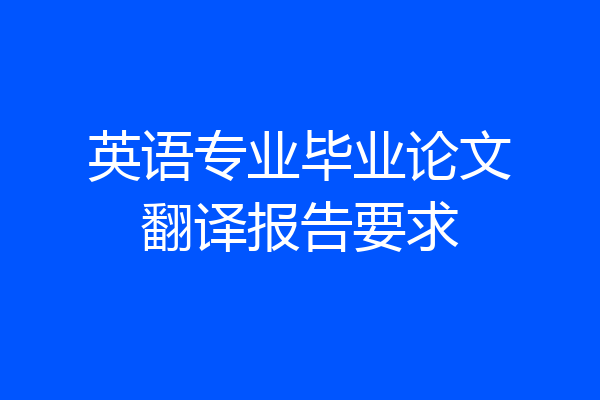 英语专业毕业论文翻译报告要求
