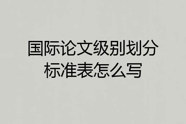 国际论文级别划分标准表怎么写