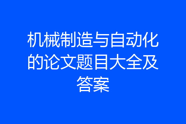 机械制造与自动化的论文题目大全及答案