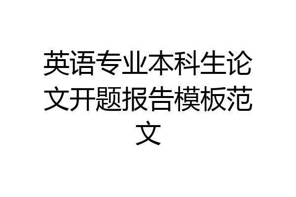 英语专业本科生论文开题报告模板范文