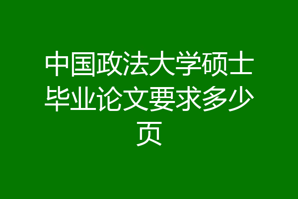 中国政法大学硕士毕业论文要求多少页
