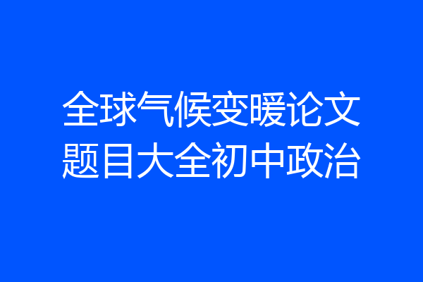 全球气候变暖论文题目大全初中政治