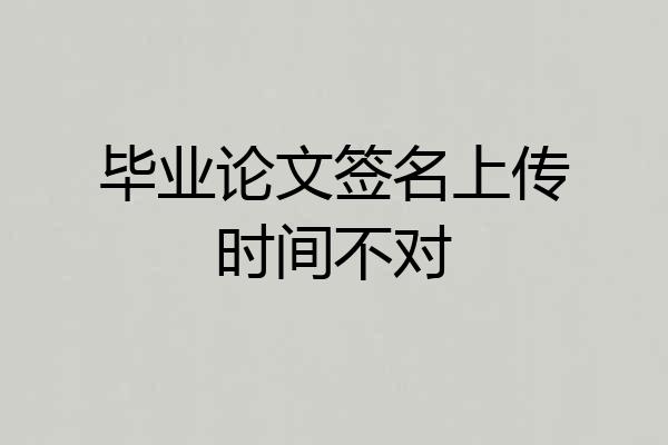 毕业论文签名上传时间不对