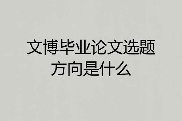 文博毕业论文选题方向是什么