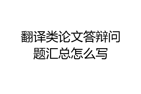 翻译类论文答辩问题汇总怎么写