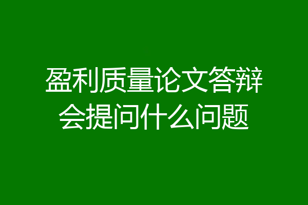 盈利质量论文答辩会提问什么问题