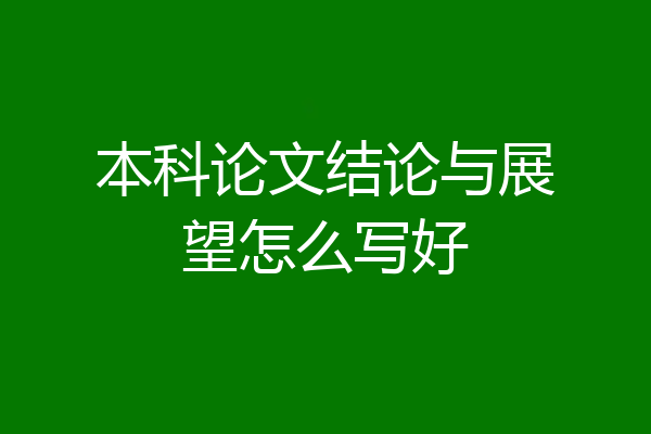 本科论文结论与展望怎么写好