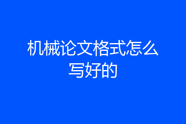机械论文格式怎么写好的