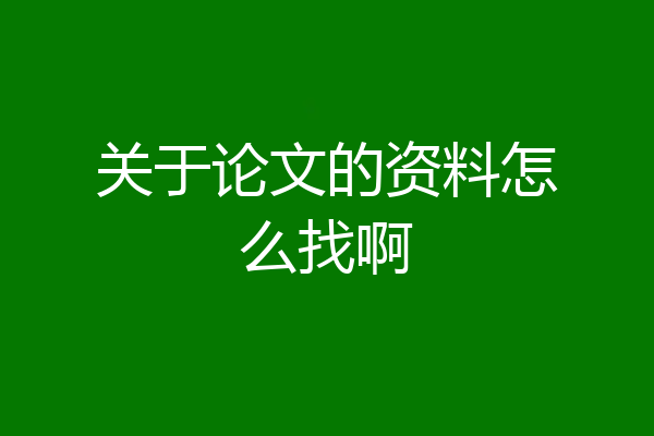 关于论文的资料怎么找啊