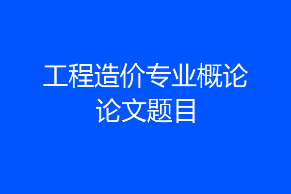 工程造价专业概论论文题目