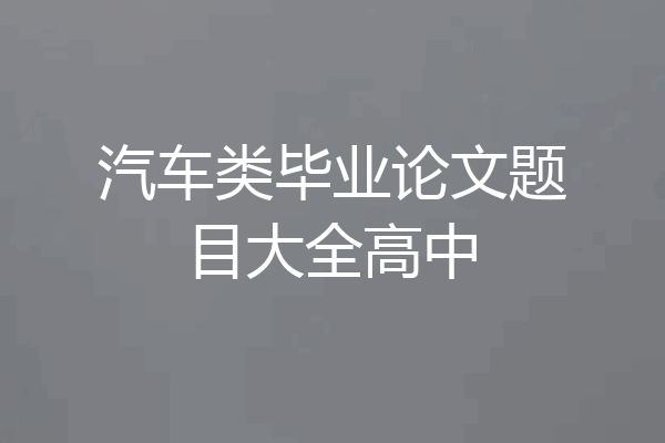 汽车类毕业论文题目大全高中