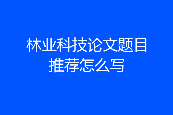 林业科技论文题目推荐怎么写