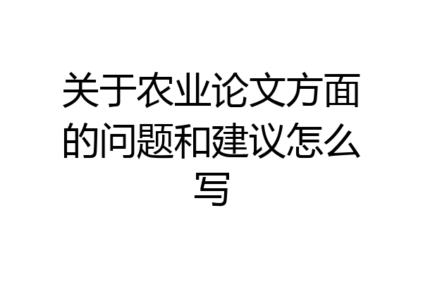 关于农业论文方面的问题和建议怎么写