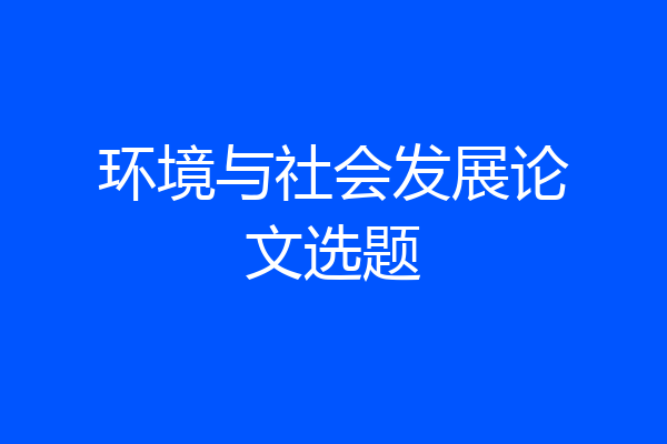 环境与社会发展论文选题