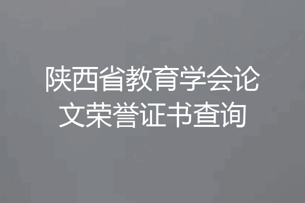 陕西省教育学会论文荣誉证书查询