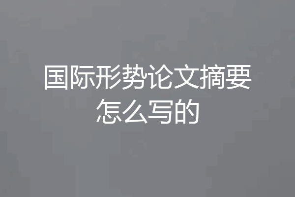 国际形势论文摘要怎么写的