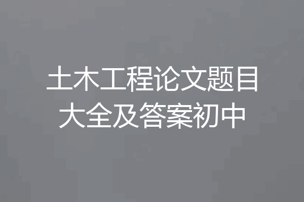 土木工程论文题目大全及答案初中