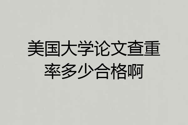 美国大学论文查重率多少合格啊