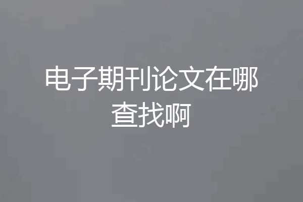 电子期刊论文在哪查找啊