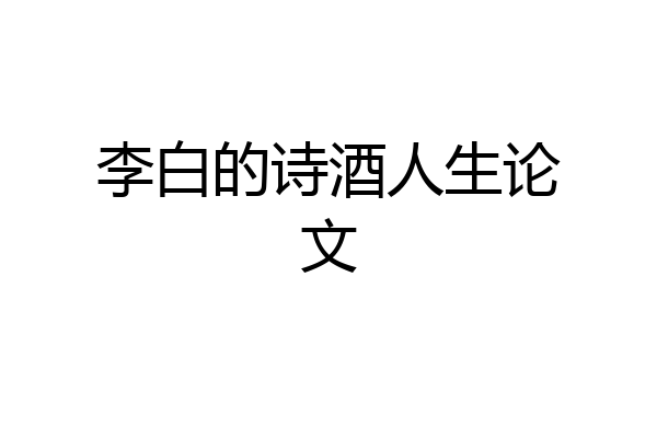 李白的诗酒人生论文