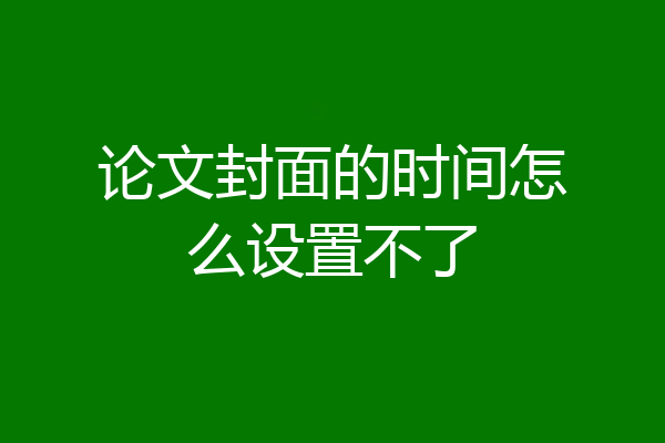 论文封面的时间怎么设置不了