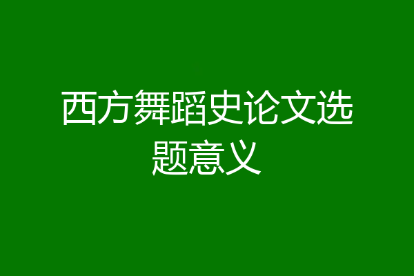 西方舞蹈史论文选题意义