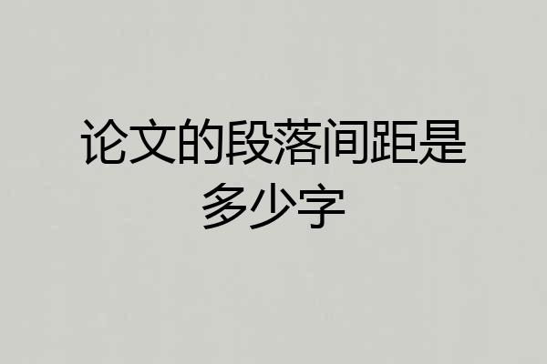 论文的段落间距是多少字