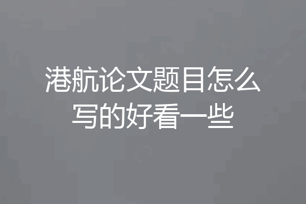 港航论文题目怎么写的好看一些