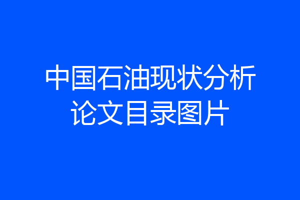 中国石油现状分析论文目录图片