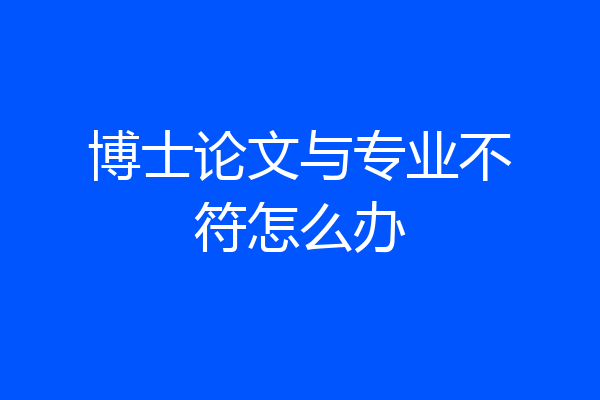博士论文与专业不符怎么办