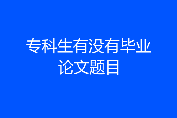 专科生有没有毕业论文题目