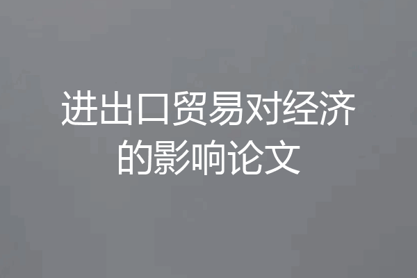 进出口贸易对经济的影响论文