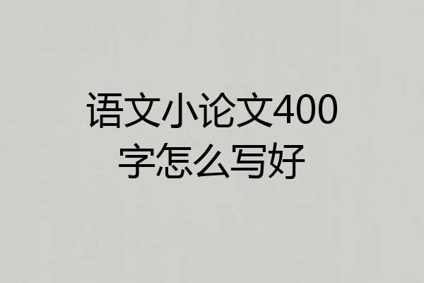 语文小论文400字怎么写好