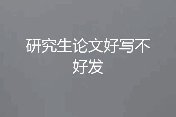 研究生论文好写不好发