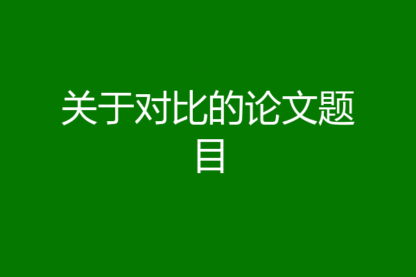 关于对比的论文题目