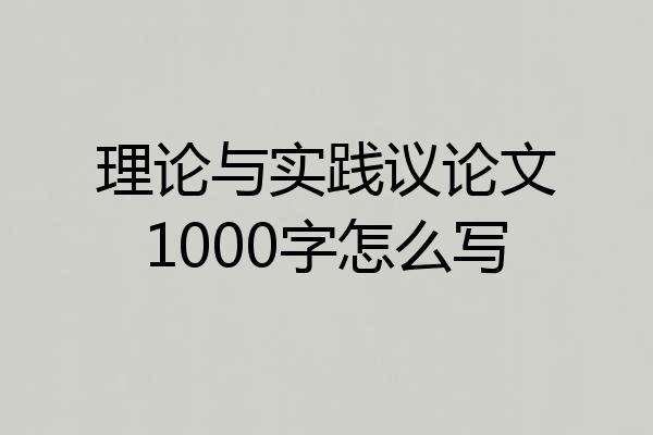 理论与实践议论文1000字怎么写