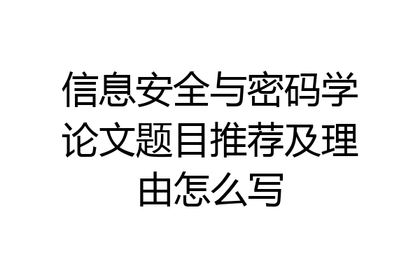信息安全与密码学论文题目推荐及理由怎么写