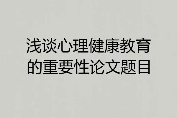 浅谈心理健康教育的重要性论文题目