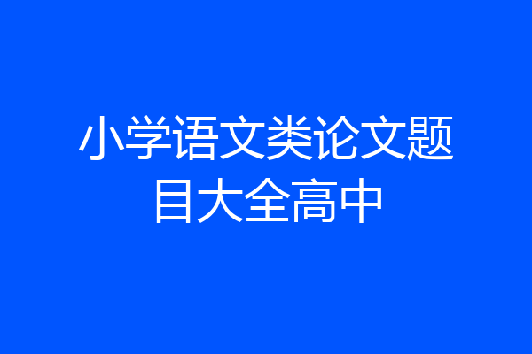 小学语文类论文题目大全高中