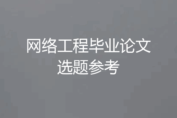 网络工程毕业论文选题参考