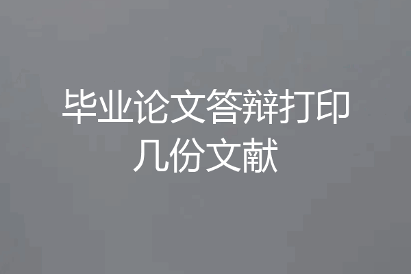 毕业论文答辩打印几份文献