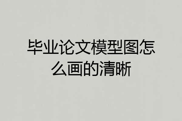 毕业论文模型图怎么画的清晰