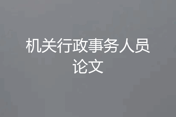 机关行政事务人员论文