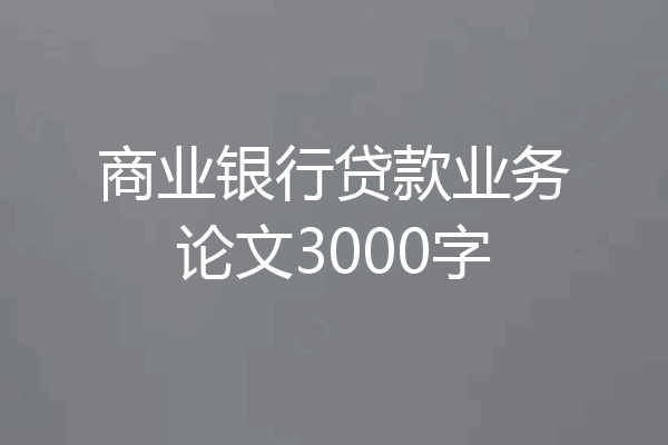 商业银行贷款业务论文3000字