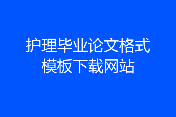 护理毕业论文格式模板下载网站