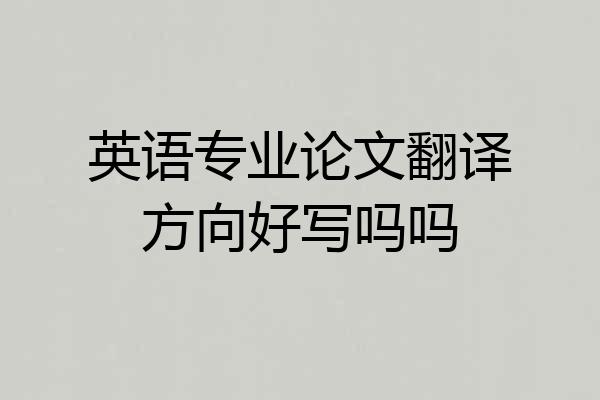 英语专业论文翻译方向好写吗吗
