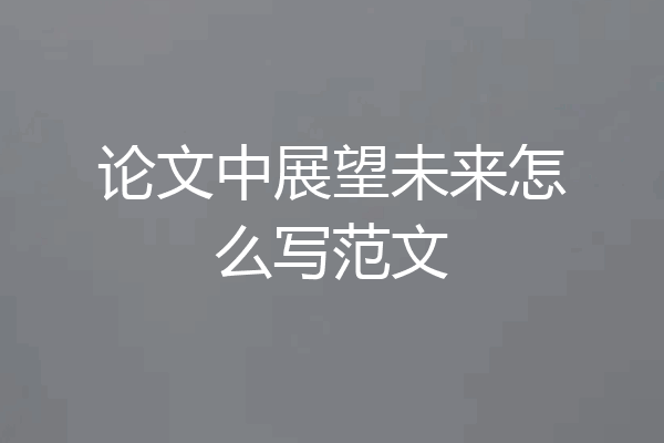 论文中展望未来怎么写范文