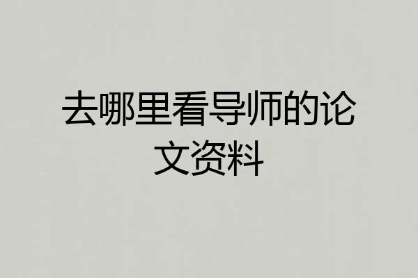 去哪里看导师的论文资料